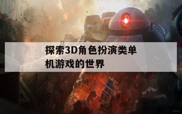 探索3D角色扮演类单机游戏的世界